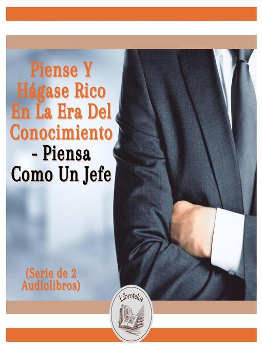 Title details for Piense Y Hágase Rico En La Era Del Conocimiento--Piensa Como Un Jefe (Serie de 2 Audiolibros) by LIBROTEKA - Available